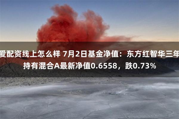 爱配资线上怎么样 7月2日基金净值:东方红智华三年持有混合A最新净值0.6558,跌0.73%