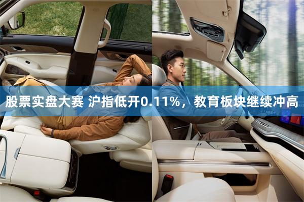 股票实盘大赛 沪指低开0.11%,教育板块继续冲高
