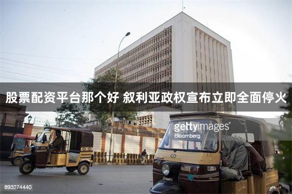 股票配资平台那个好 叙利亚政权宣布立即全面停火