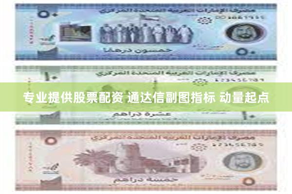 专业提供股票配资 通达信副图指标 动量起点