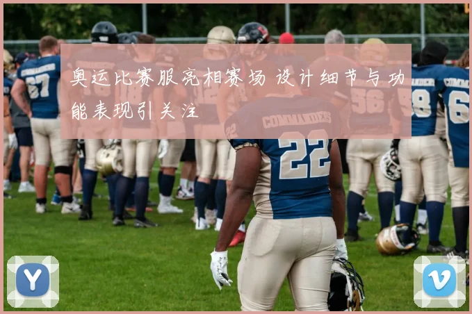 奥运比赛服亮相赛场 设计细节与功能表现引关注
