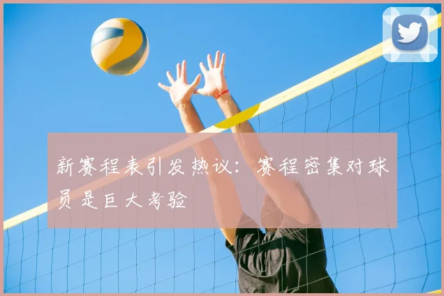 新赛程表引发热议：赛程密集对球员是巨大考验