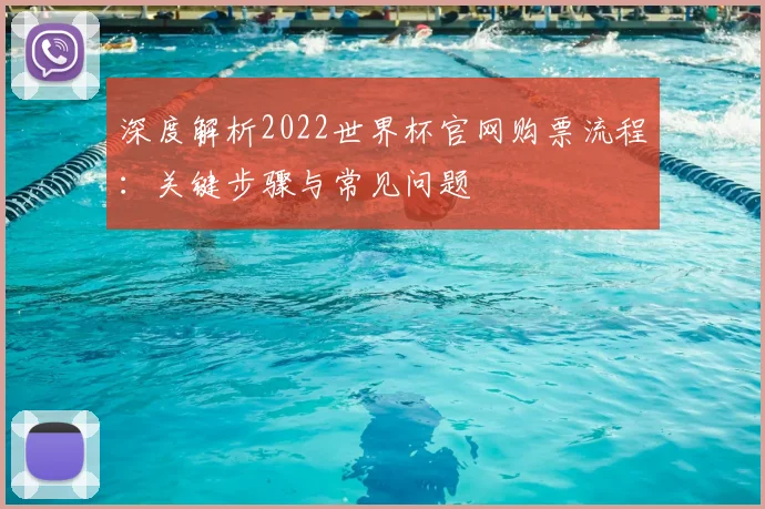 深度解析2022世界杯官网购票流程:关键步骤与常见问题