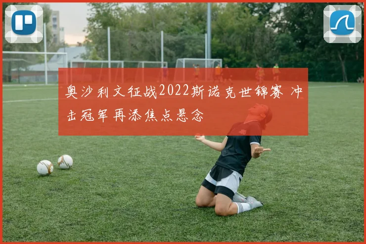 奥沙利文征战2022斯诺克世锦赛 冲击冠军再添焦点悬念