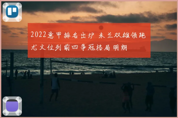 2022意甲排名出炉 米兰双雄领跑 尤文位列前四争冠格局明朗