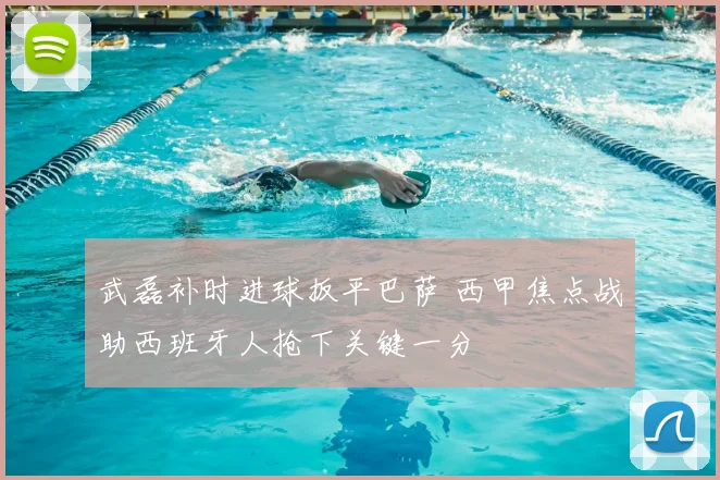 武磊补时进球扳平巴萨 西甲焦点战助西班牙人抢下关键一分