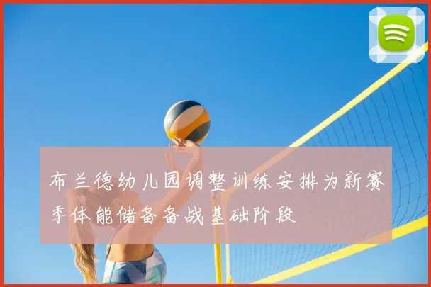 布兰德幼儿园调整训练安排为新赛季体能储备备战基础阶段
