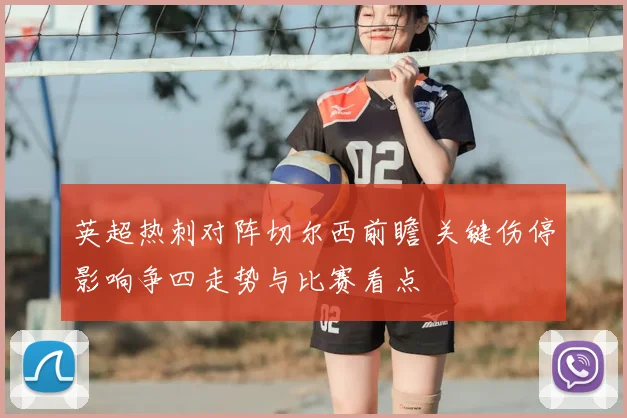 英超热刺对阵切尔西前瞻 关键伤停影响争四走势与比赛看点